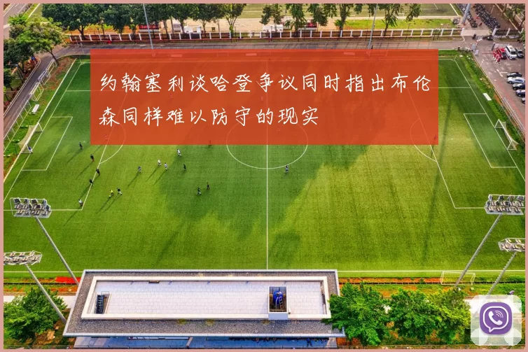 约翰塞利谈哈登争议同时指出布伦森同样难以防守的现实